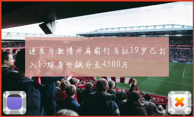 速度与激情并肩前行马拉19岁已打入13球身价飙升至4500万